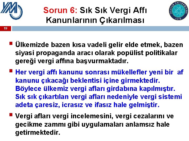 Sorun 6: Sık Vergi Affı Kanunlarının Çıkarılması 19 § Ülkemizde bazen kısa vadeli gelir