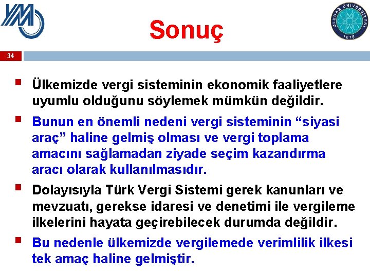 Sonuç 34 § § Ülkemizde vergi sisteminin ekonomik faaliyetlere uyumlu olduğunu söylemek mümkün değildir.