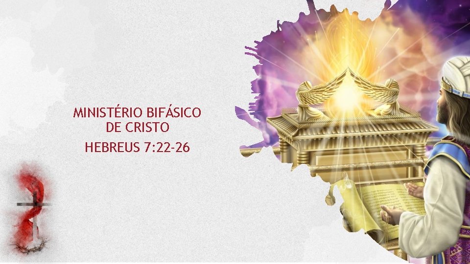 MINISTÉRIO BIFÁSICO DE CRISTO HEBREUS 7: 22 -26 