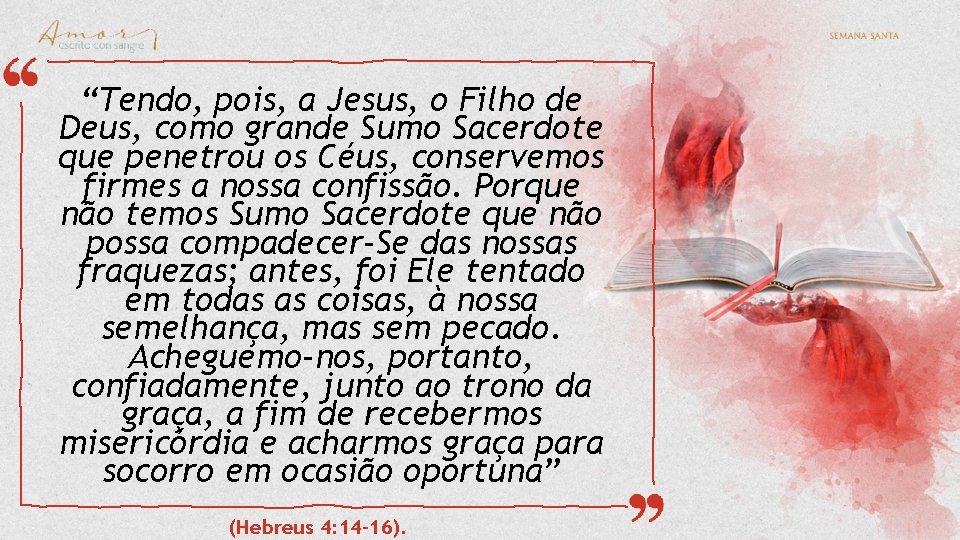 “Tendo, pois, a Jesus, o Filho de Deus, como grande Sumo Sacerdote que penetrou