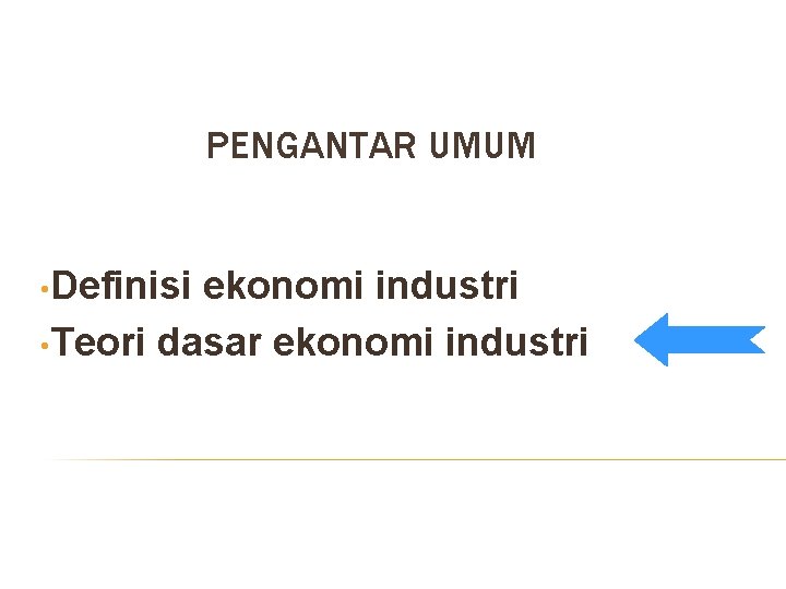 PENGANTAR UMUM • Definisi ekonomi industri • Teori dasar ekonomi industri 