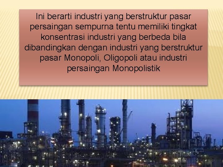 Ini berarti industri yang berstruktur pasar persaingan sempurna tentu memiliki tingkat konsentrasi industri yang