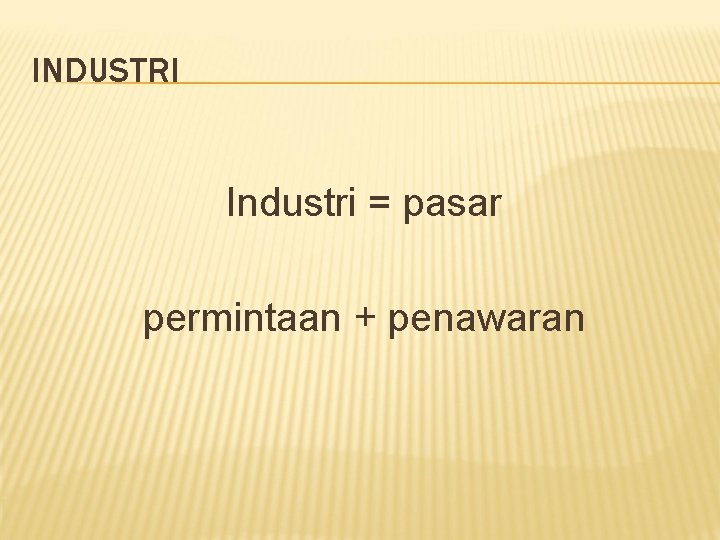 INDUSTRI Industri = pasar permintaan + penawaran 