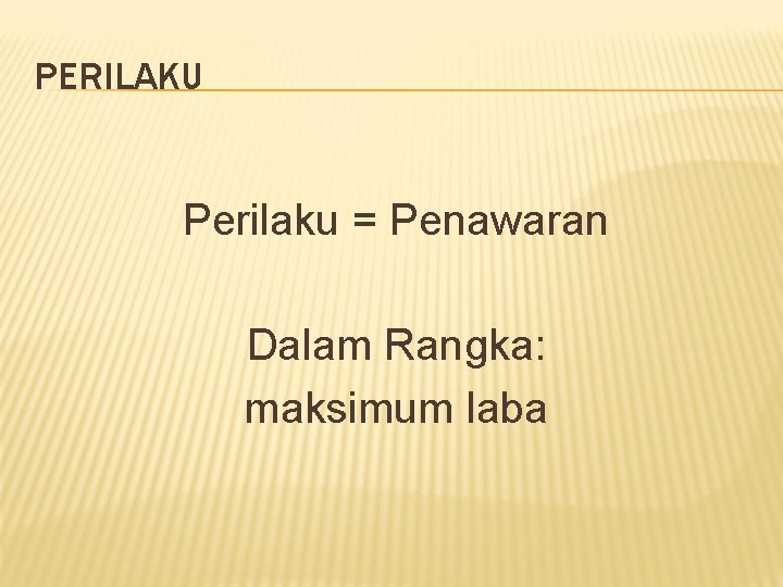 PERILAKU Perilaku = Penawaran Dalam Rangka: maksimum laba 