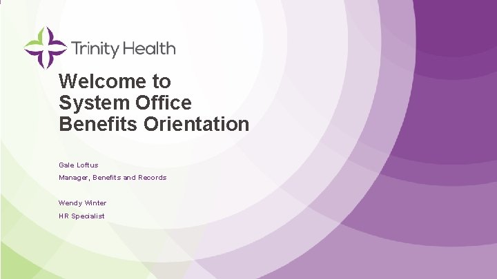 Welcome to System Office Benefits Orientation Gale Loftus Manager, Benefits and Records Wendy Winter