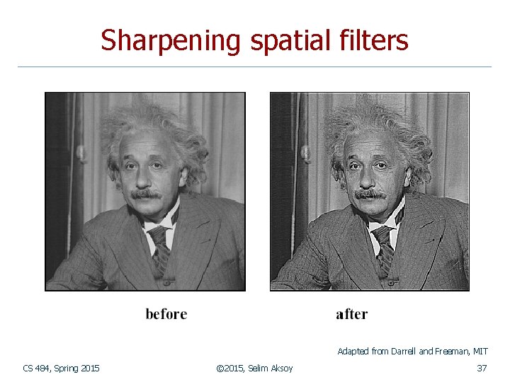 Sharpening spatial filters Adapted from Darrell and Freeman, MIT CS 484, Spring 2015 ©