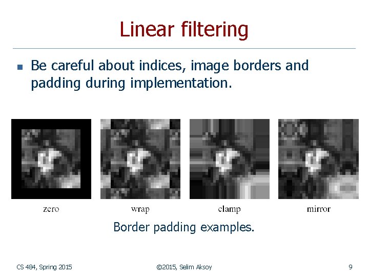 Linear filtering n Be careful about indices, image borders and padding during implementation. Border