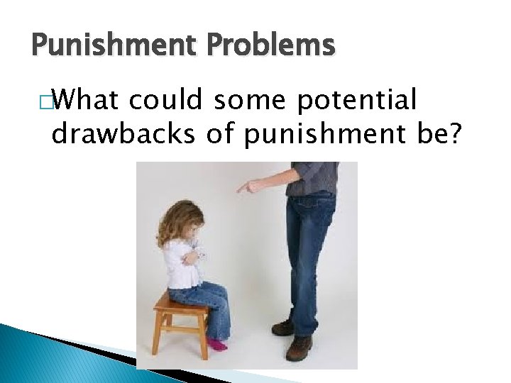 Punishment Problems �What could some potential drawbacks of punishment be? 