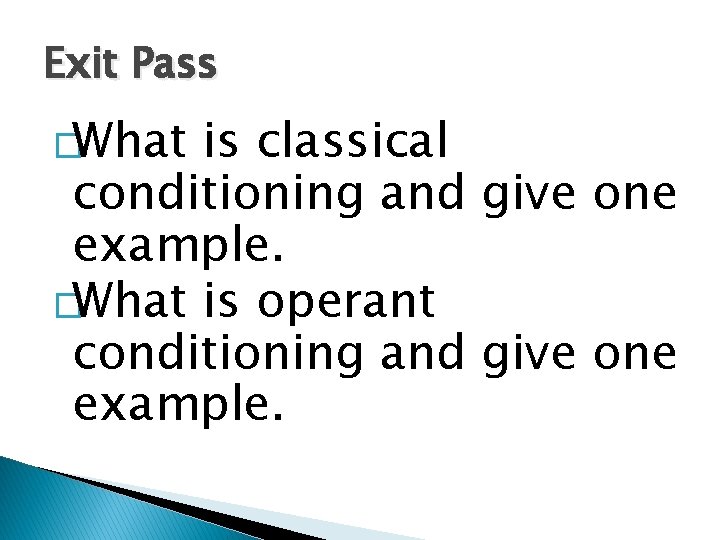 Exit Pass �What is classical conditioning and give one example. �What is operant conditioning