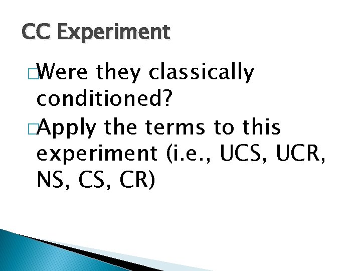 CC Experiment �Were they classically conditioned? �Apply the terms to this experiment (i. e.