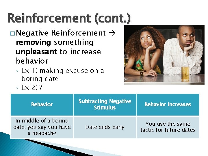 Reinforcement (cont. ) � Negative Reinforcement removing something unpleasant to increase behavior ◦ Ex