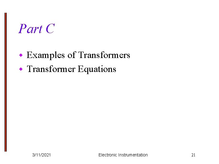 Part C Examples of Transformers w Transformer Equations w 3/11/2021 Electronic Instrumentation 21 