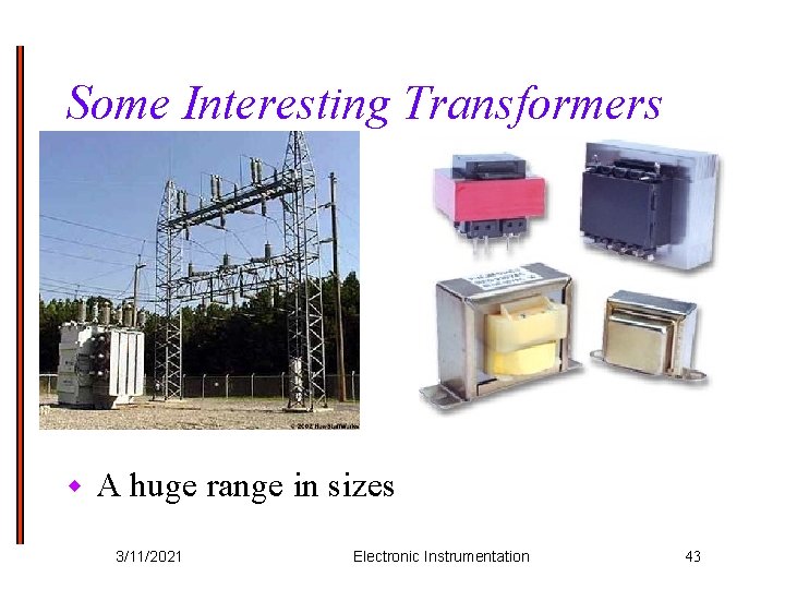 Some Interesting Transformers w A huge range in sizes 3/11/2021 Electronic Instrumentation 43 