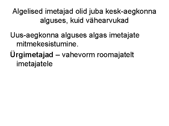 Algelised imetajad olid juba kesk-aegkonna alguses, kuid vähearvukad Uus-aegkonna alguses algas imetajate mitmekesistumine. Ürgimetajad