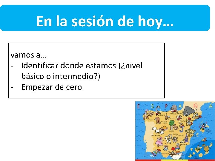 En la sesión de hoy… vamos a… - Identificar donde estamos (¿nivel básico o