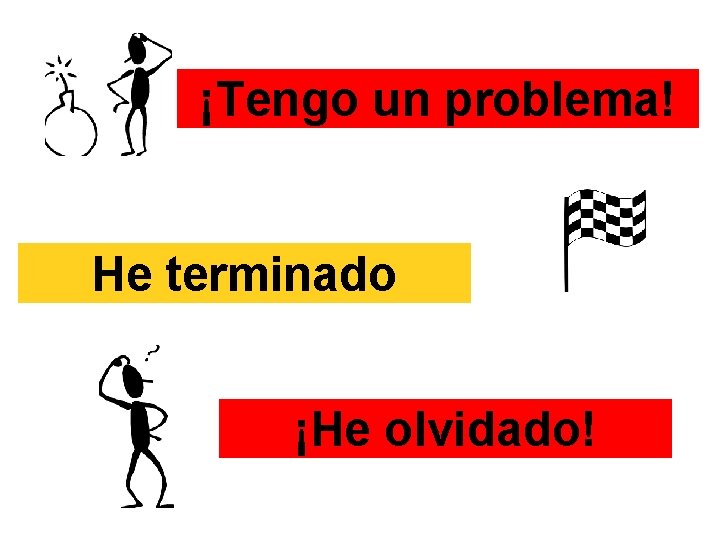 ¡Tengo un problema! He terminado ¡He olvidado! 