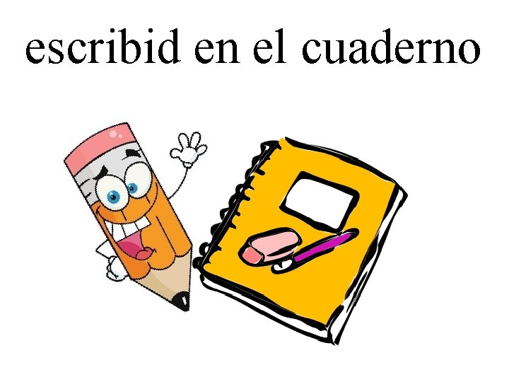 escribid en el cuaderno 