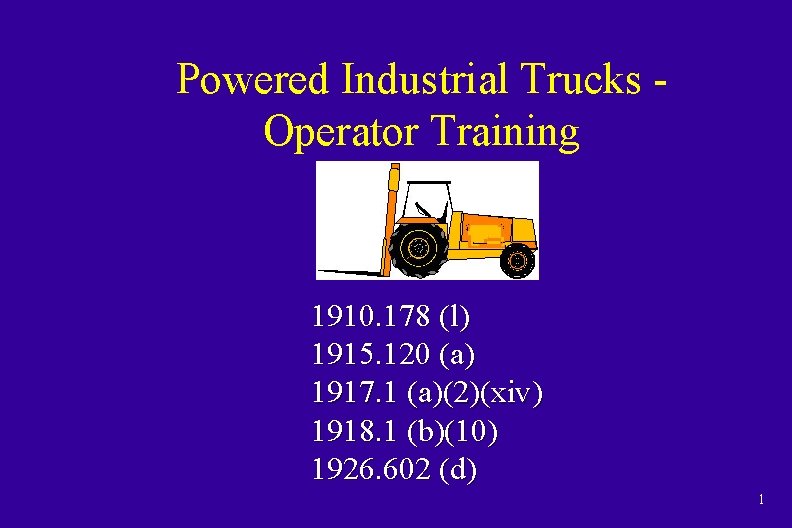 Powered Industrial Trucks Operator Training 1910. 178 (l) 1915. 120 (a) 1917. 1 (a)(2)(xiv)