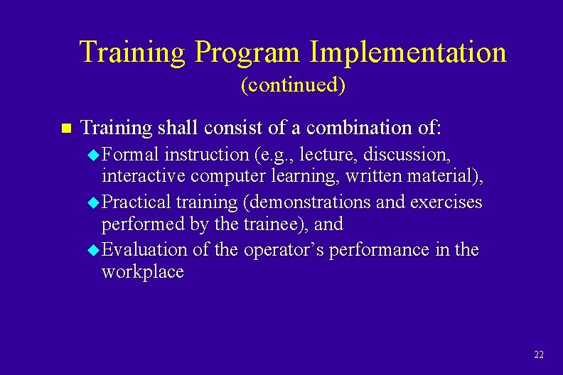 Training Program Implementation (continued) n Training shall consist of a combination of: u Formal