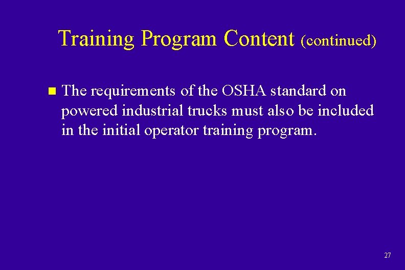 Training Program Content (continued) n The requirements of the OSHA standard on powered industrial