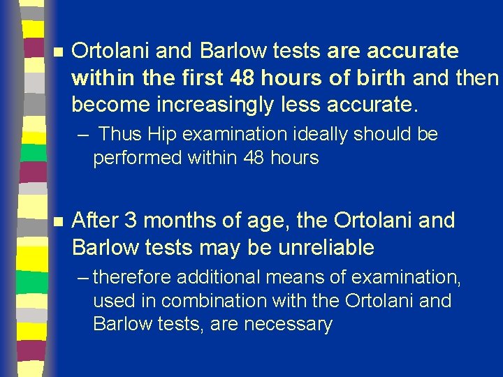 n Ortolani and Barlow tests are accurate within the first 48 hours of birth