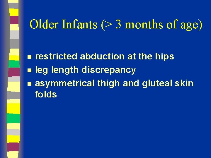 Older Infants (> 3 months of age) n n n restricted abduction at the