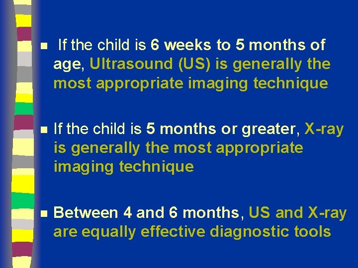 n If the child is 6 weeks to 5 months of age, Ultrasound (US)