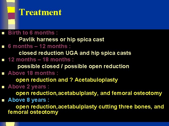 Treatment n n n Birth to 6 months : Pavlik harness or hip spica