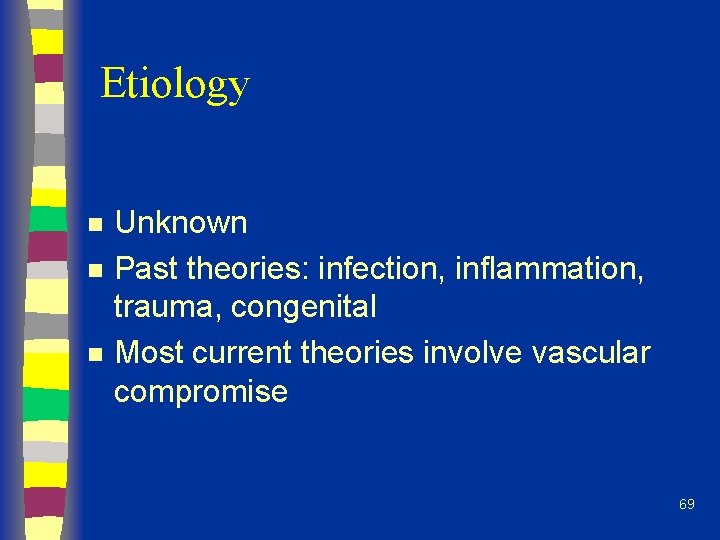 Etiology n n n Unknown Past theories: infection, inflammation, trauma, congenital Most current theories