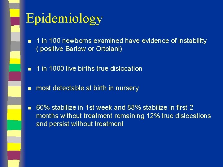 Epidemiology n 1 in 100 newborns examined have evidence of instability ( positive Barlow