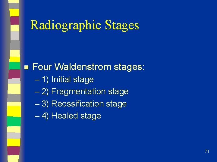 Radiographic Stages n Four Waldenstrom stages: – 1) Initial stage – 2) Fragmentation stage