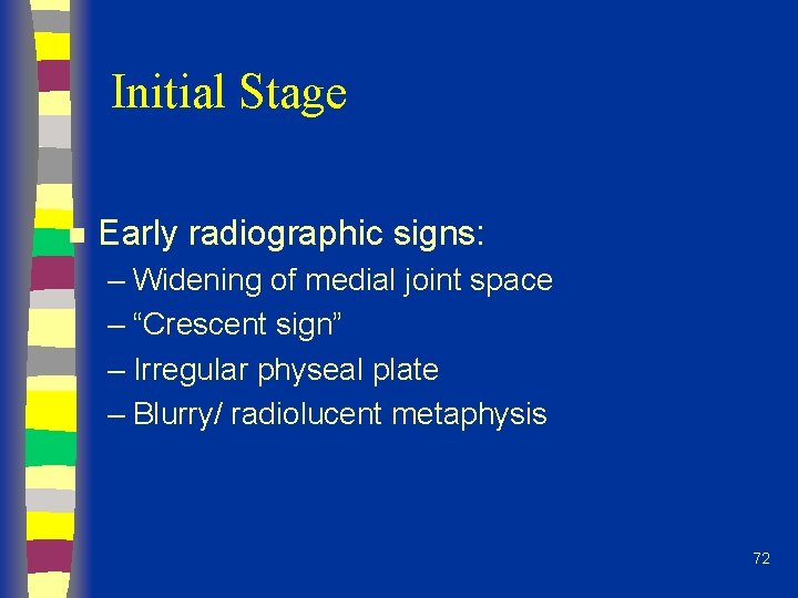 Initial Stage n Early radiographic signs: – Widening of medial joint space – “Crescent