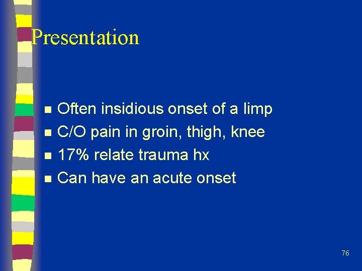 Presentation n n Often insidious onset of a limp C/O pain in groin, thigh,