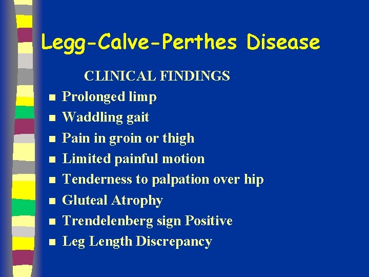 Legg-Calve-Perthes Disease n n n n CLINICAL FINDINGS Prolonged limp Waddling gait Pain in