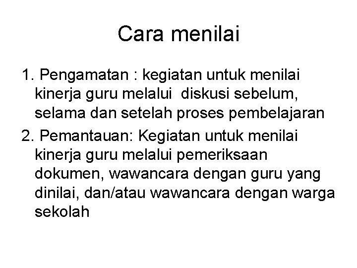 Cara menilai 1. Pengamatan : kegiatan untuk menilai kinerja guru melalui diskusi sebelum, selama