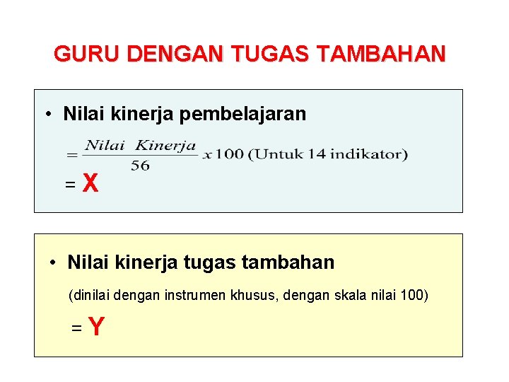 GURU DENGAN TUGAS TAMBAHAN • Nilai kinerja pembelajaran =X • Nilai kinerja tugas tambahan