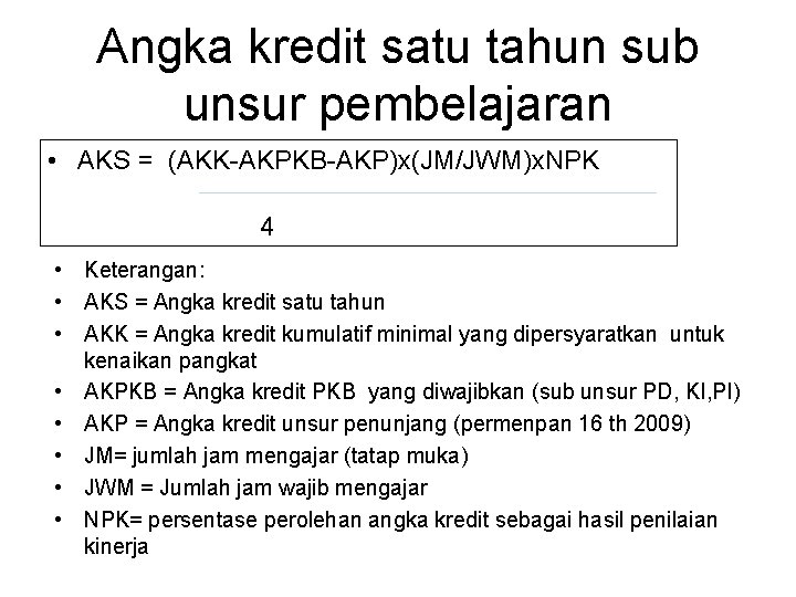 Angka kredit satu tahun sub unsur pembelajaran • AKS = (AKK-AKPKB-AKP)x(JM/JWM)x. NPK 4 •