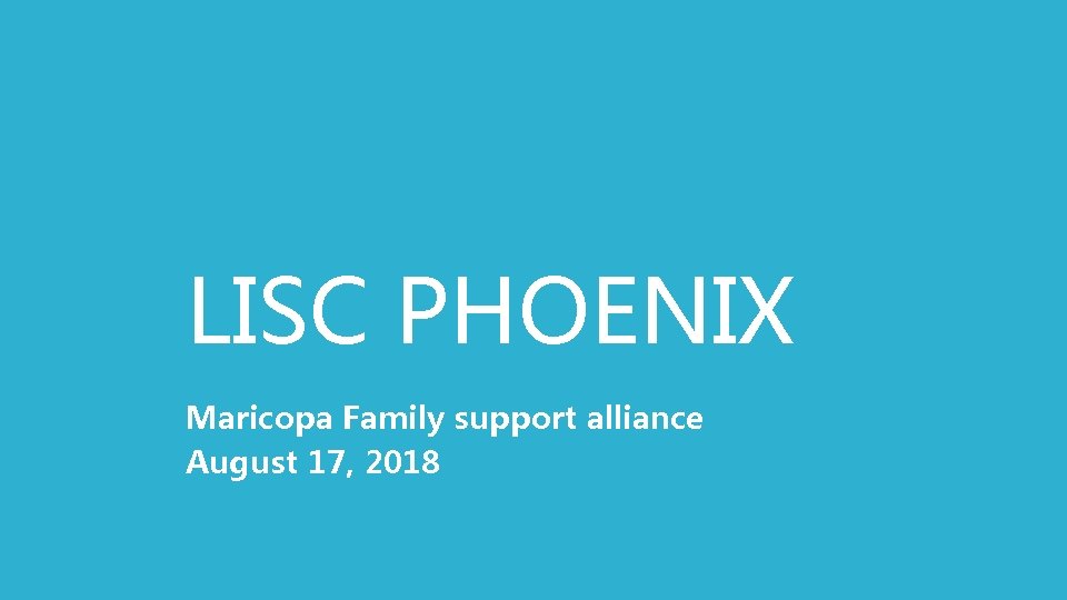 LISC PHOENIX Maricopa Family support alliance August 17, 2018 