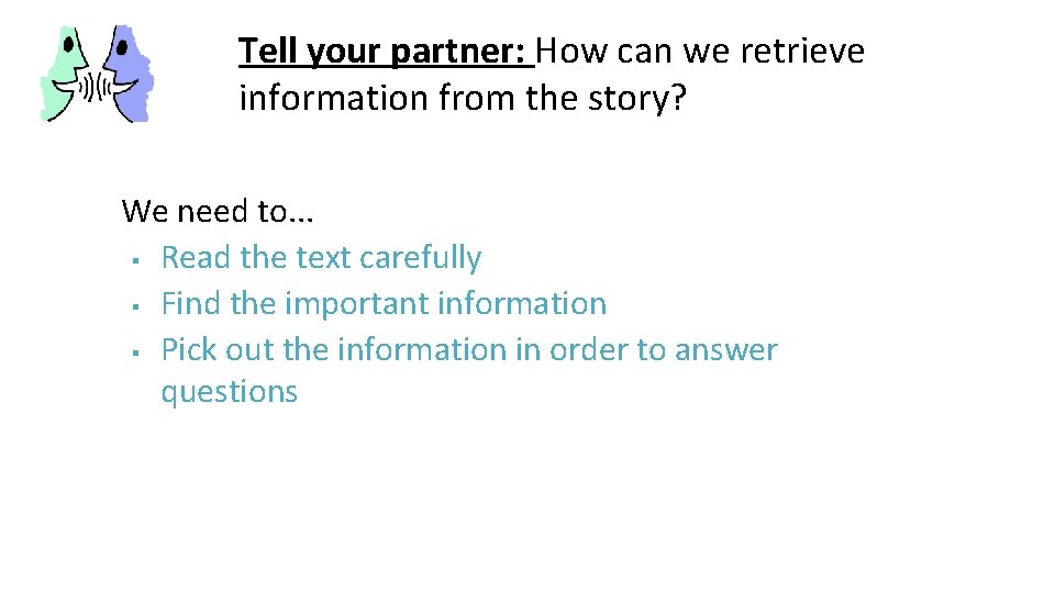 Tell your partner: How can we retrieve information from the story? We need to.