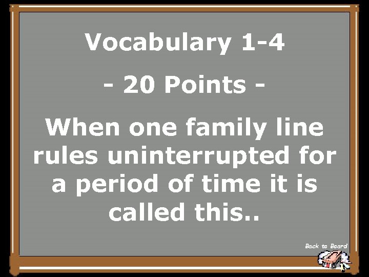 Vocabulary 1 -4 - 20 Points When one family line rules uninterrupted for a