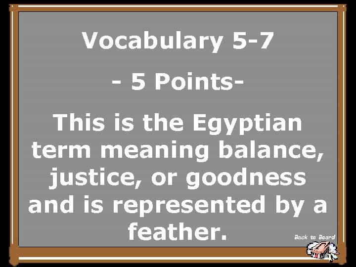 Vocabulary 5 -7 - 5 Points. This is the Egyptian term meaning balance, justice,