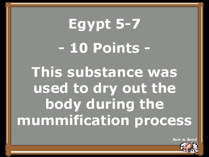 Egypt 5 -7 - 10 Points This substance was used to dry out the