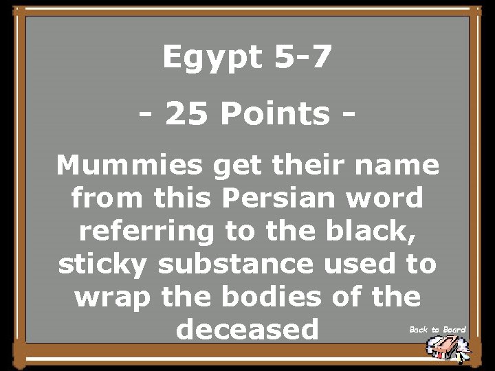 Egypt 5 -7 - 25 Points Mummies get their name from this Persian word