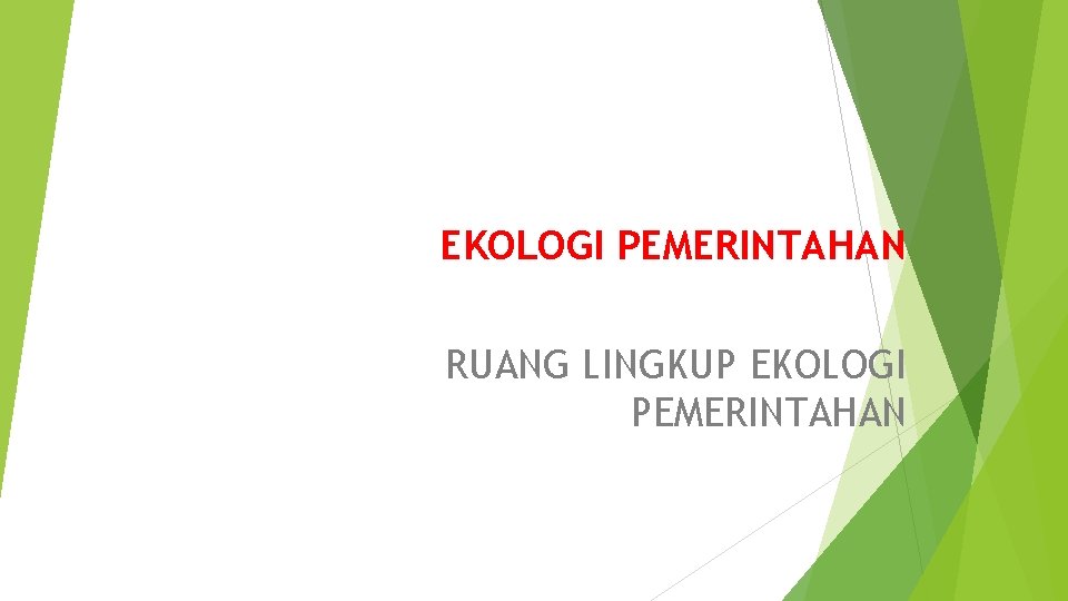 EKOLOGI PEMERINTAHAN RUANG LINGKUP EKOLOGI PEMERINTAHAN 