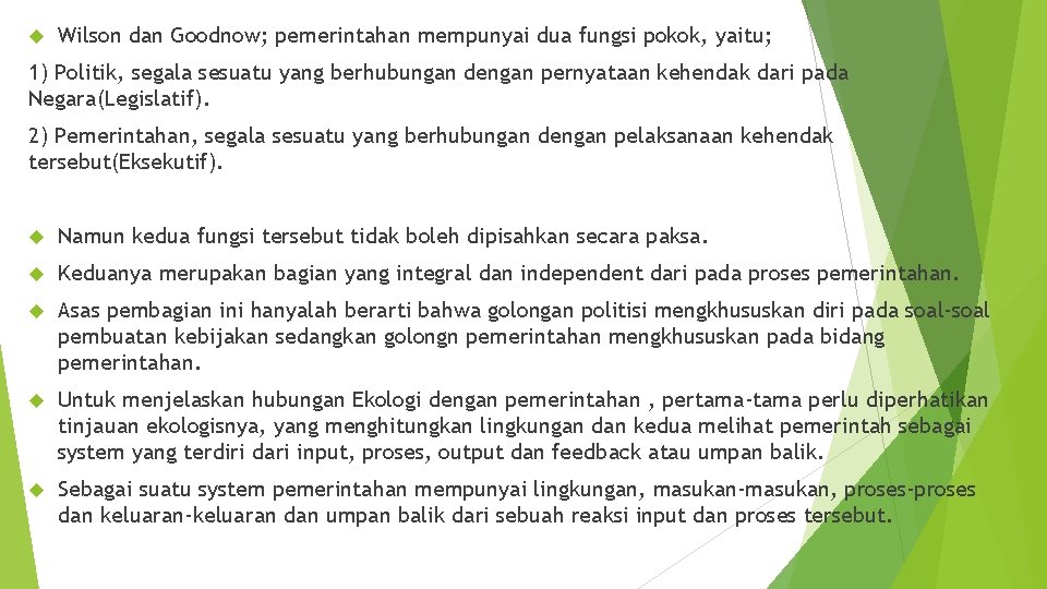 Wilson dan Goodnow; pemerintahan mempunyai dua fungsi pokok, yaitu; 1) Politik, segala sesuatu Wilson dan Goodnow; pemerintahan mempunyai dua fungsi pokok, yaitu; 1) Politik, segala sesuatu