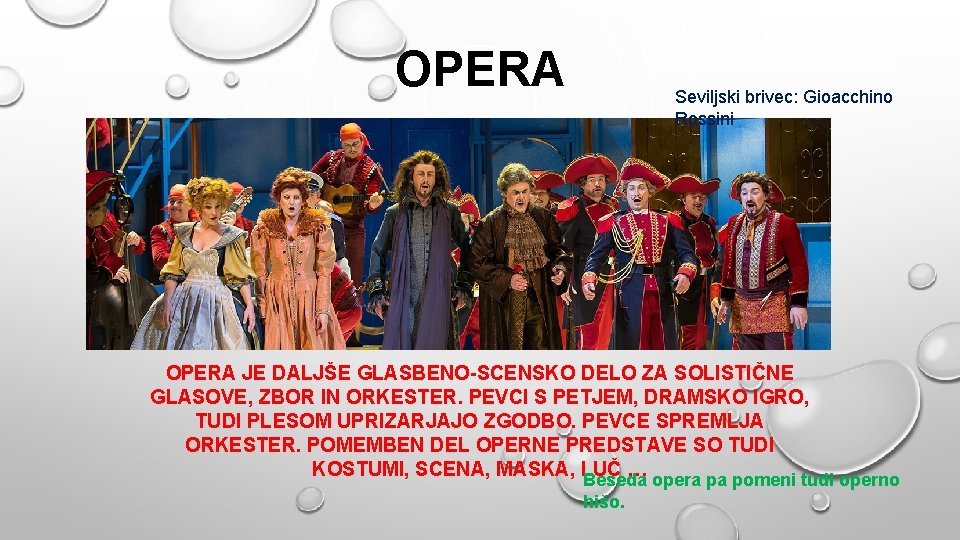 OPERA Seviljski brivec: Gioacchino Rossini OPERA JE DALJŠE GLASBENO-SCENSKO DELO ZA SOLISTIČNE GLASOVE, ZBOR