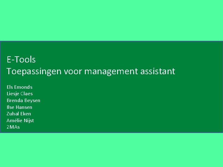 E-Tools Toepassingen voor management assistant Els Emonds Liesje Claes Brenda Beysen Ilse Hansen Zuhal