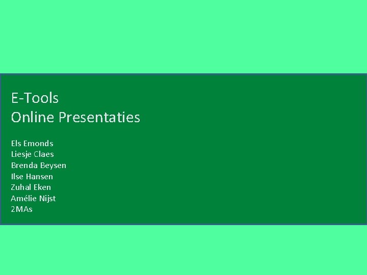 E-Tools Online Presentaties Els Emonds Liesje Claes Brenda Beysen Ilse Hansen Zuhal Eken Amélie