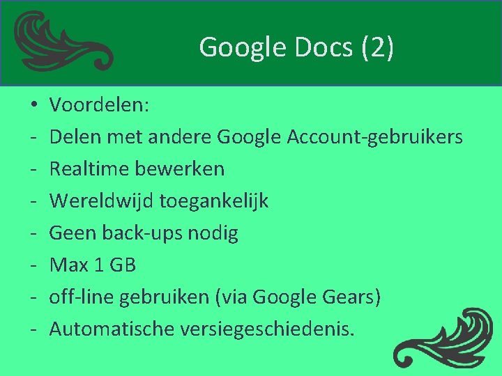 Google Docs (2) • - Voordelen: Delen met andere Google Account-gebruikers Realtime bewerken Wereldwijd