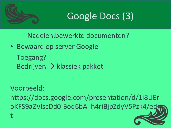 Google Docs (3) Nadelen: bewerkte documenten? • Bewaard op server Google Toegang? Bedrijven klassiek